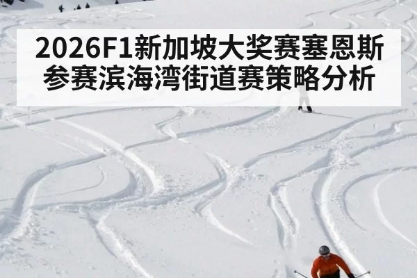 2026F1新加坡大奖赛塞恩斯参赛滨海湾街道赛策略分析